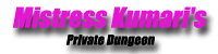 Mistress Kumari's Private Dungeon